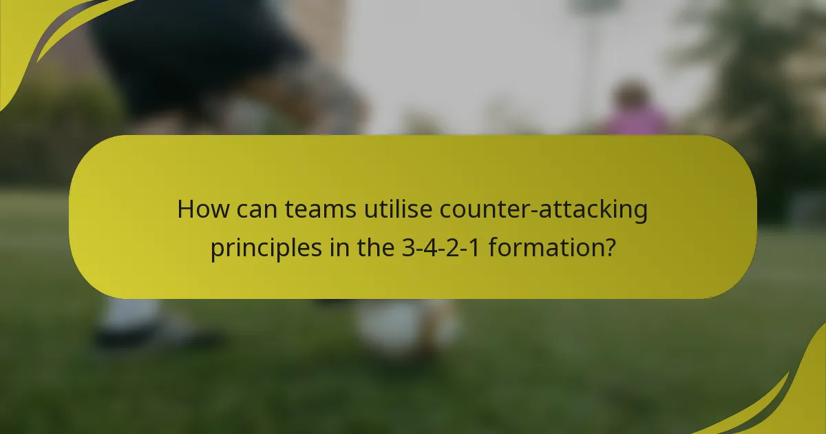 How can teams utilise counter-attacking principles in the 3-4-2-1 formation?