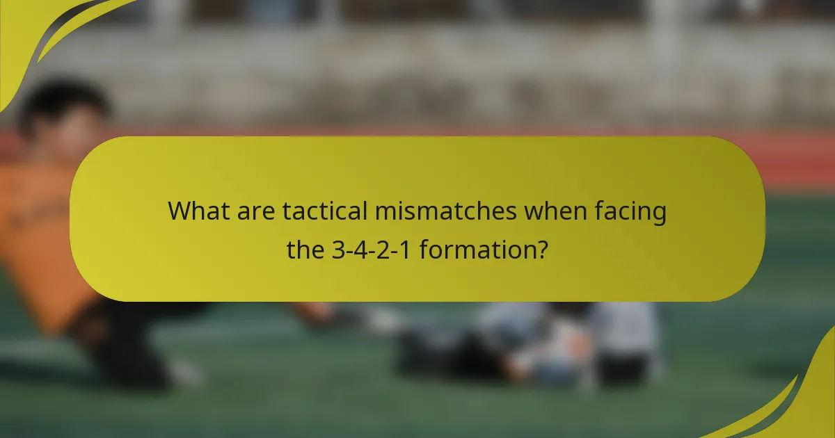 What are tactical mismatches when facing the 3-4-2-1 formation?