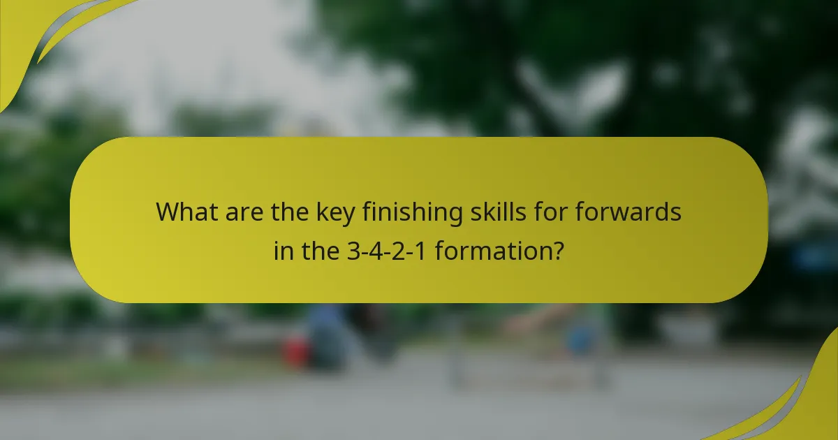 What are the key finishing skills for forwards in the 3-4-2-1 formation?